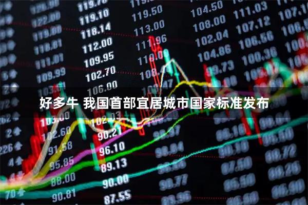 好多牛 我国首部宜居城市国家标准发布