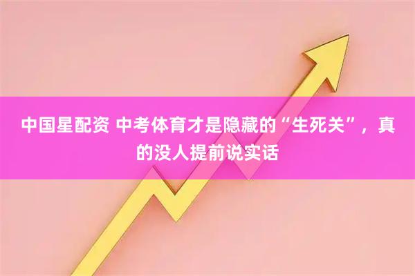 中国星配资 中考体育才是隐藏的“生死关”，真的没人提前说实话
